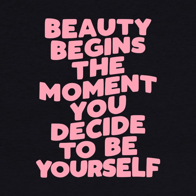 Beauty Begins the Moment You Decide to Be Yourself by The Motivated Type by MotivatedType